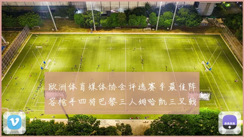 欧洲体育媒体协会评选赛季最佳阵容枪手四将巴黎三人姆哈凯三叉戟引关注
